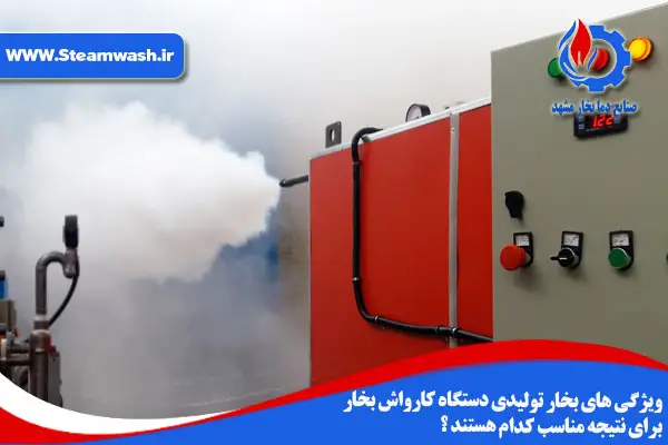 ویژگی های بخار تولیدی دستگاه کارواش بخار برای نتیجه مناسب کدام هستند؟ ویژگی های بخار تولیدی دستگاه کارواش بخار برای نتیجه مناسب کدام هستند؟